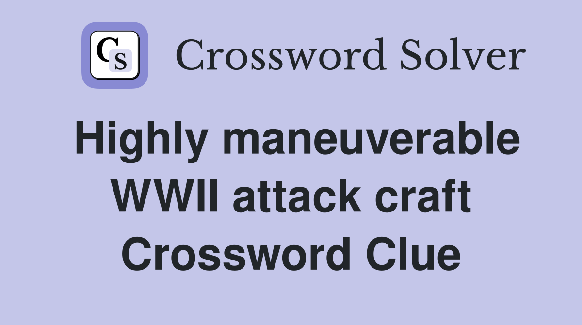 Highly maneuverable WWII attack craft Crossword Clue