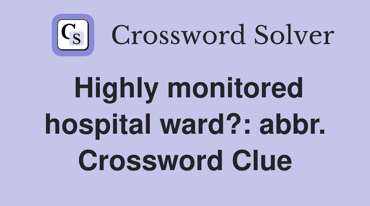 Highly monitored hospital ward?: abbr. Crossword Clue