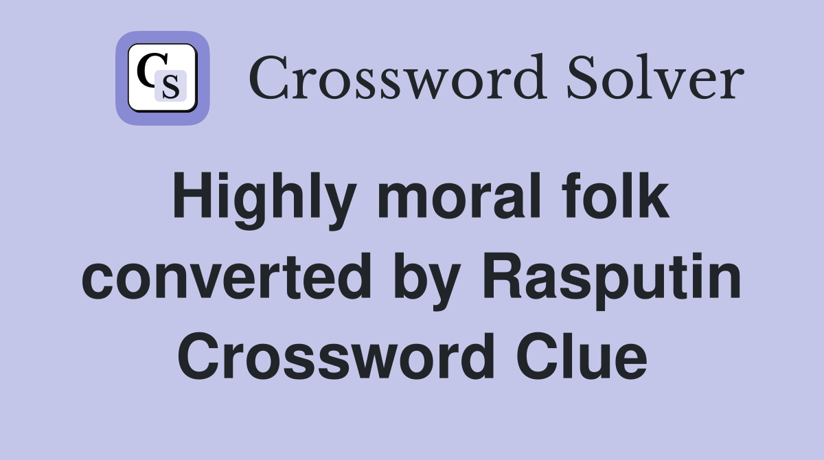 Highly moral folk converted by Rasputin Crossword Clue