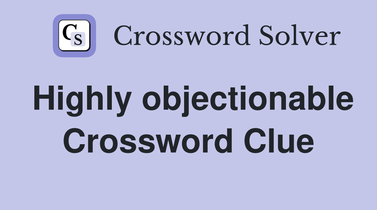 Highly objectionable Crossword Clue
