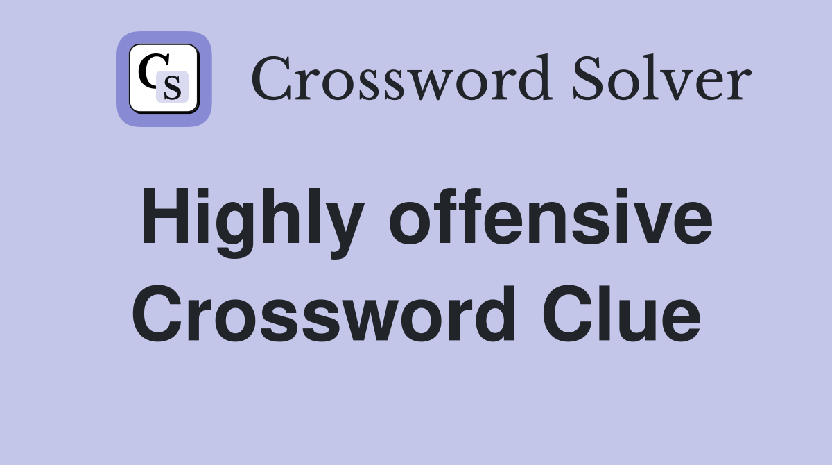 Highly offensive Crossword Clue
