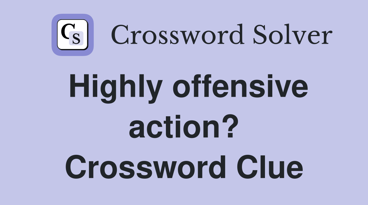 Highly offensive action? Crossword Clue