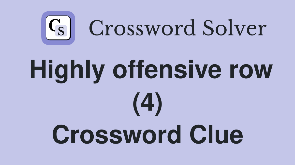 Highly offensive row (4) Crossword Clue