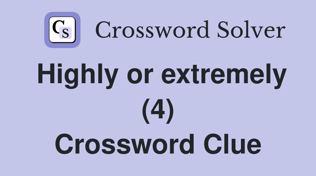Highly or extremely (4) Crossword Clue