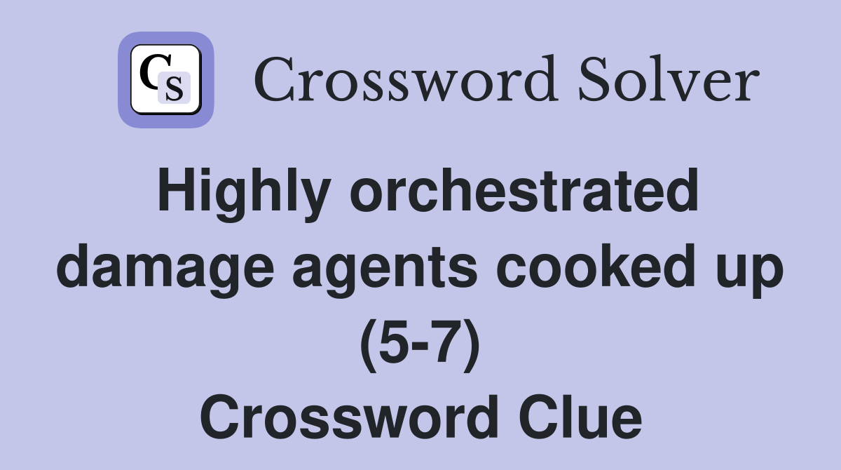 Highly orchestrated damage agents cooked up (5-7) Crossword Clue