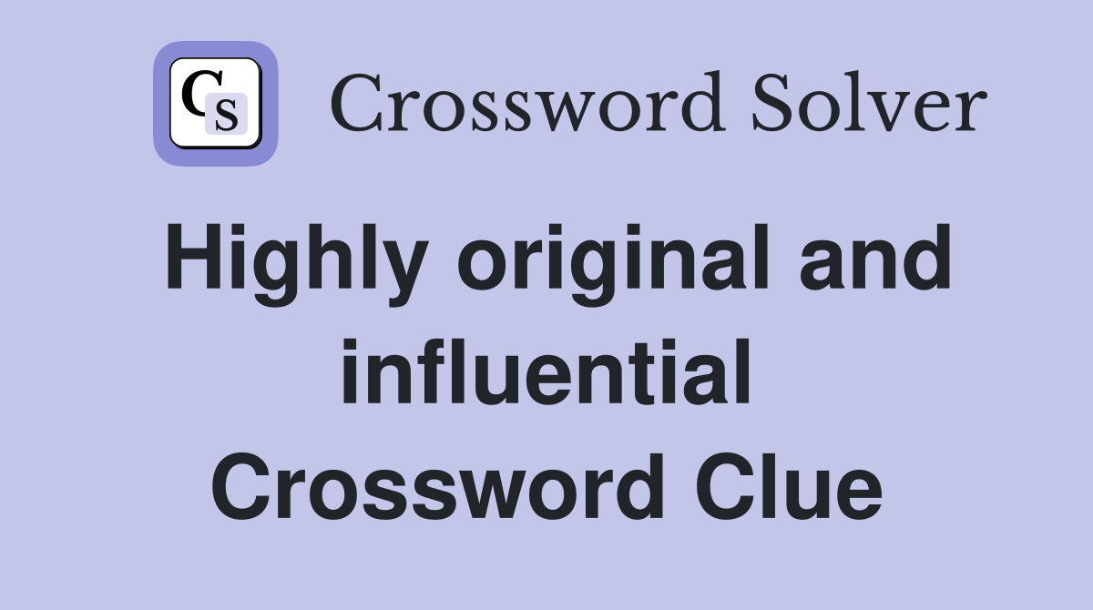Highly original and influential Crossword Clue