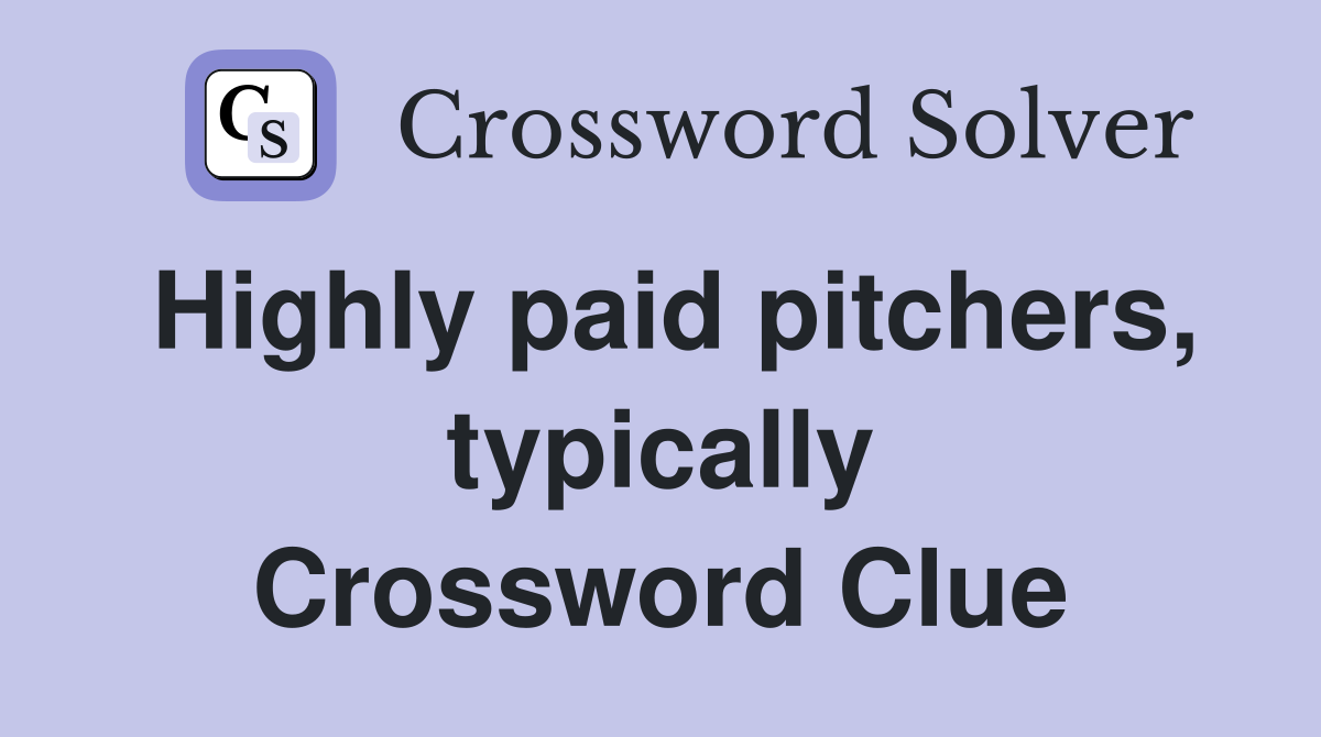 Highly paid pitchers, typically Crossword Clue