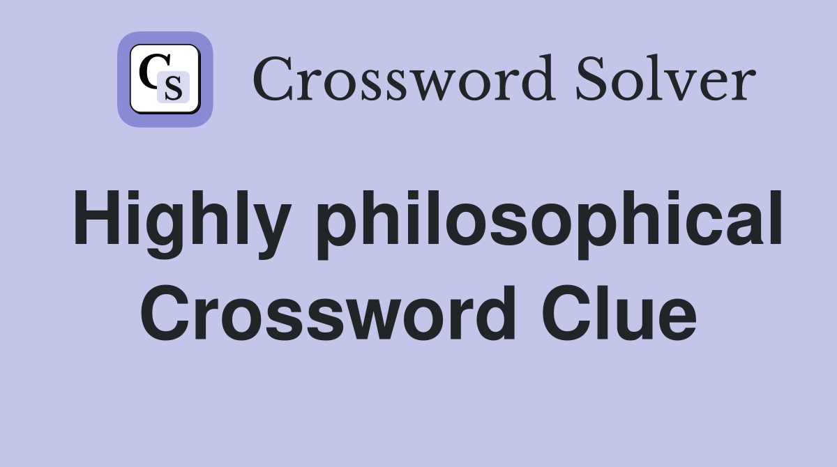 Highly philosophical Crossword Clue