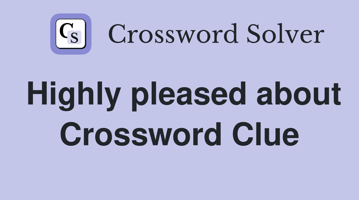 Highly pleased about Crossword Clue