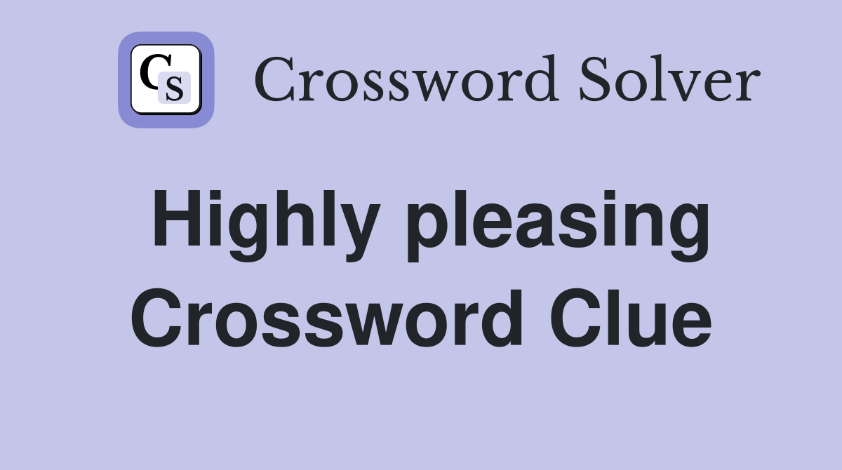 Highly pleasing Crossword Clue