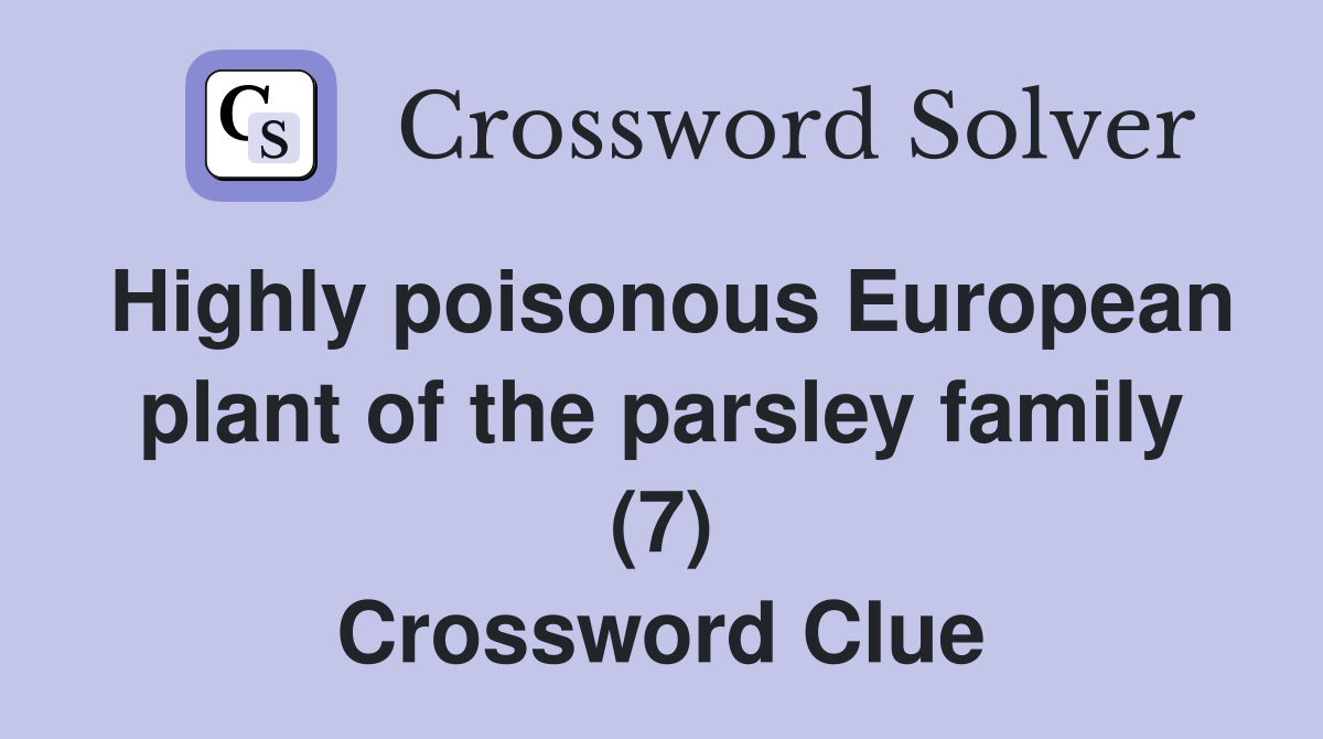 Highly poisonous European plant of the parsley family (7) Crossword Clue