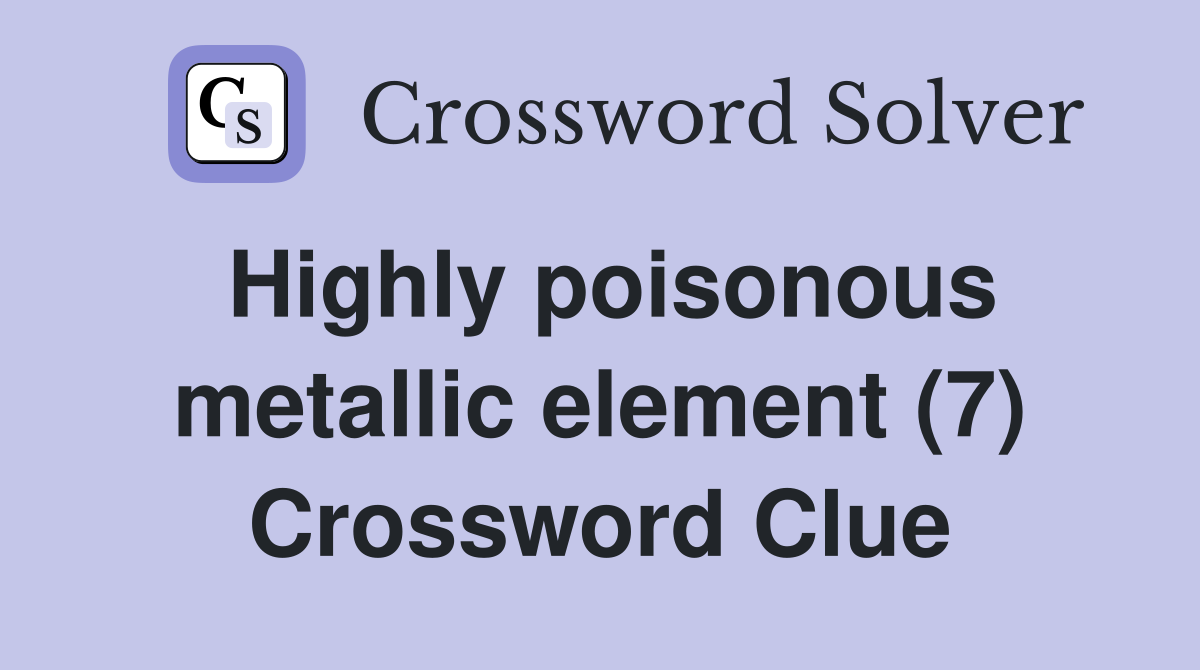 Highly poisonous metallic element (7) Crossword Clue