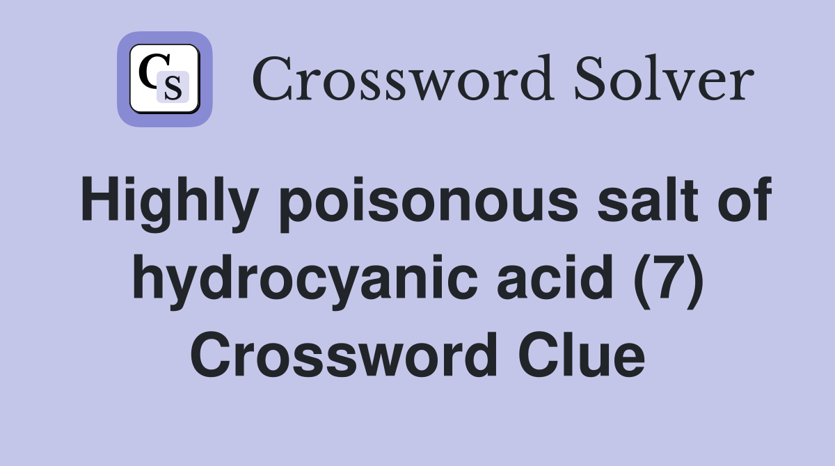 Highly poisonous salt of hydrocyanic acid (7) Crossword Clue