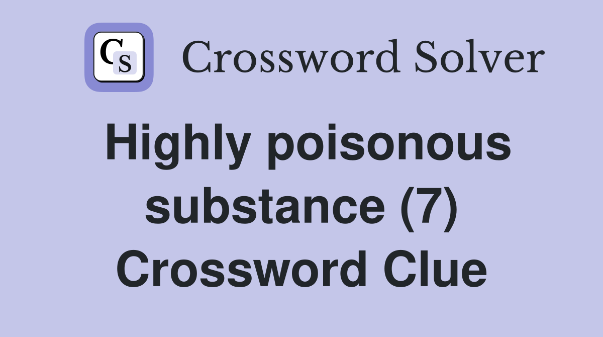 Highly poisonous substance (7) Crossword Clue