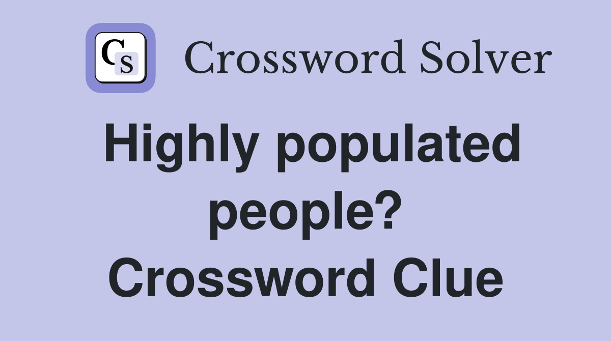 Highly populated people? Crossword Clue