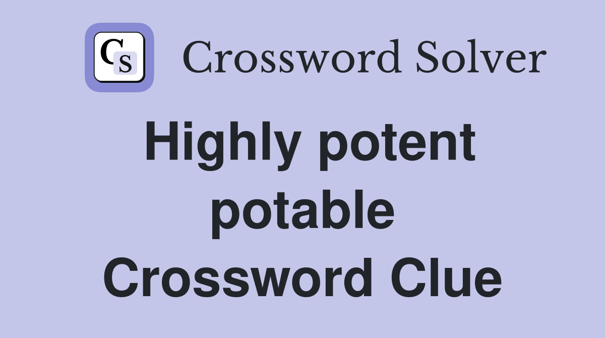 Highly potent potable Crossword Clue