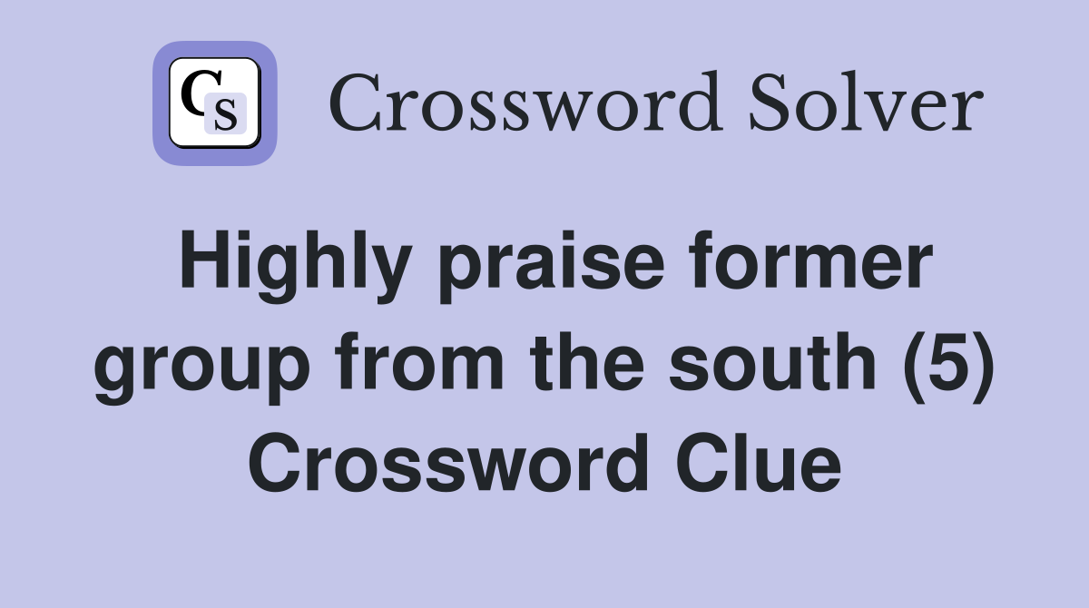 Highly praise former group from the south (5) Crossword Clue