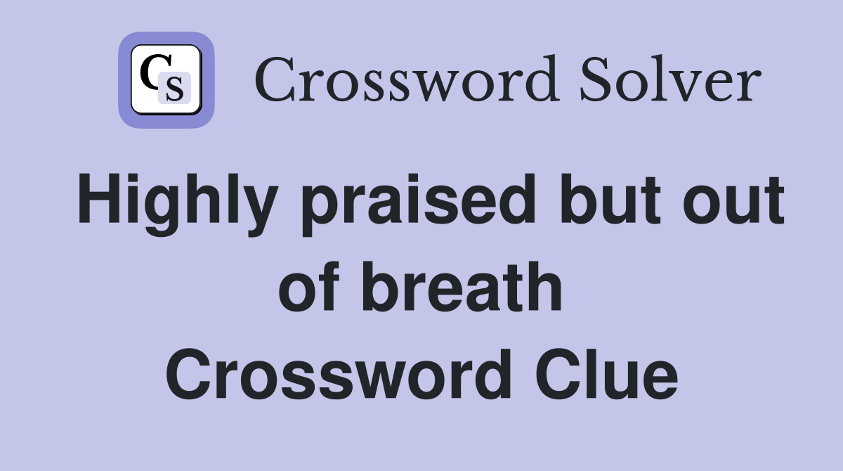Highly praised but out of breath Crossword Clue