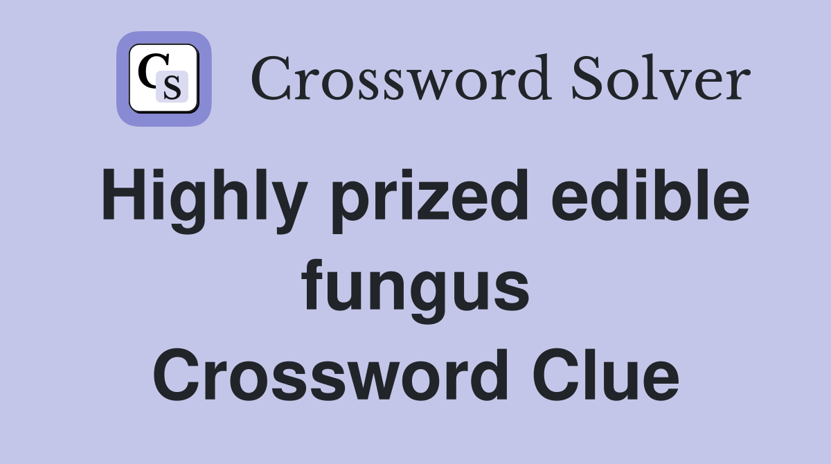 Highly prized edible fungus Crossword Clue