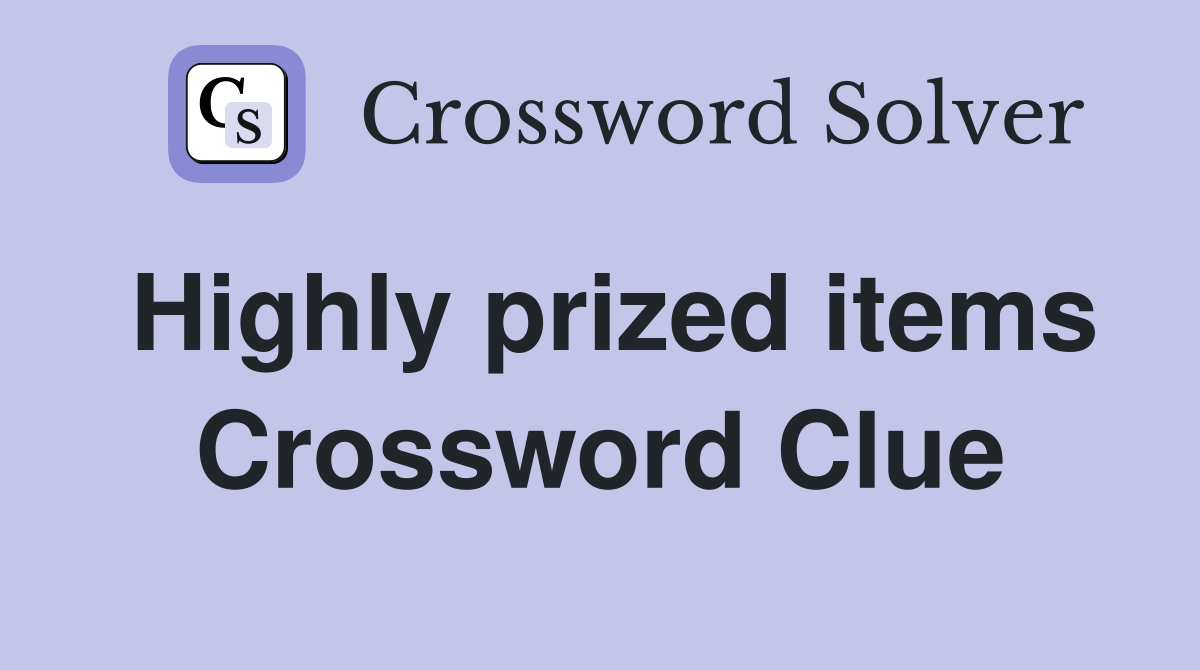 Highly prized items Crossword Clue