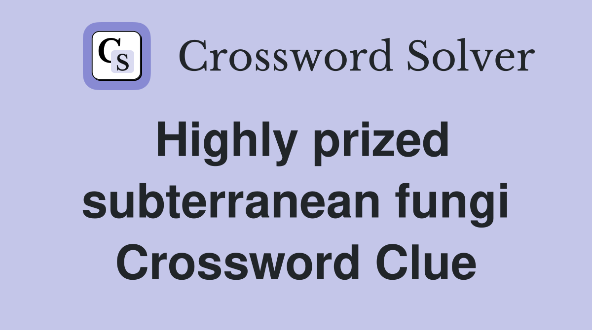 Highly prized subterranean fungi Crossword Clue