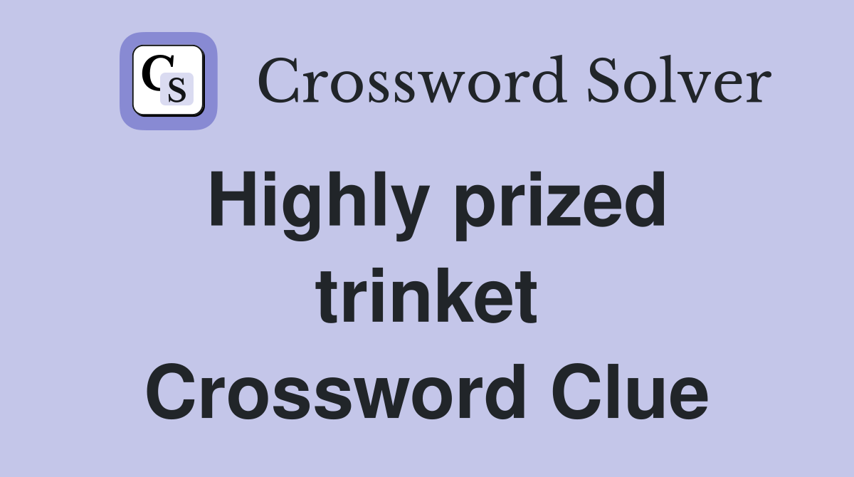 Highly prized trinket Crossword Clue