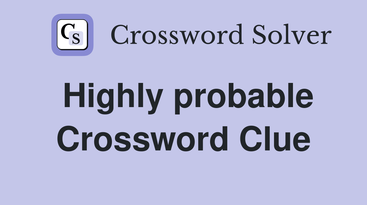 Highly probable Crossword Clue