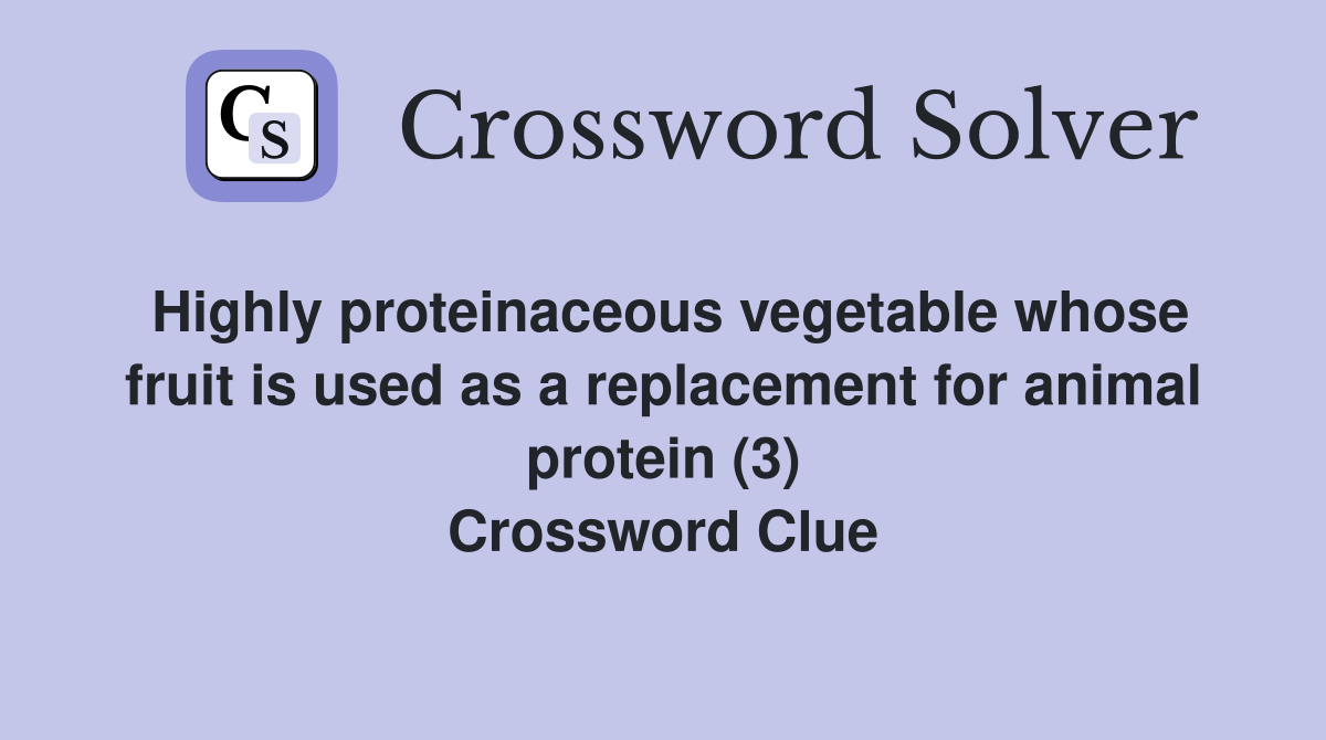 Highly proteinaceous vegetable whose fruit is used as a replacement for animal protein (3) Crossword Clue