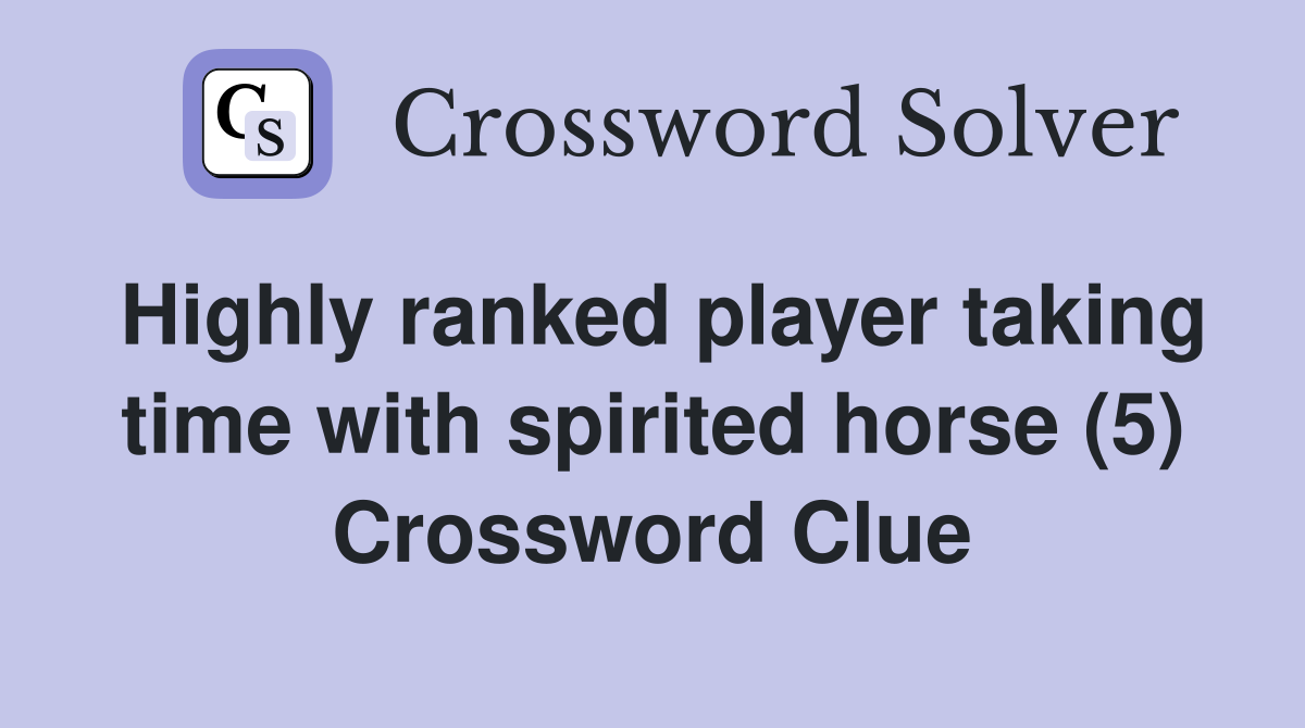 Highly ranked player taking time with spirited horse (5) Crossword Clue