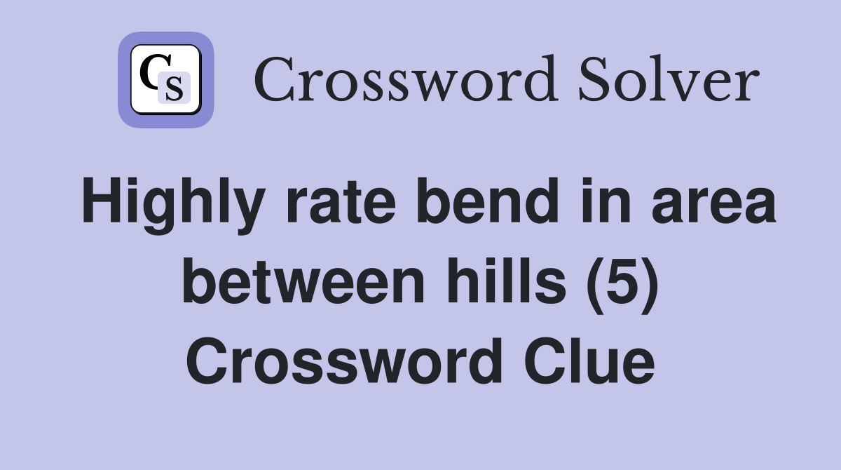 Highly rate bend in area between hills (5) Crossword Clue