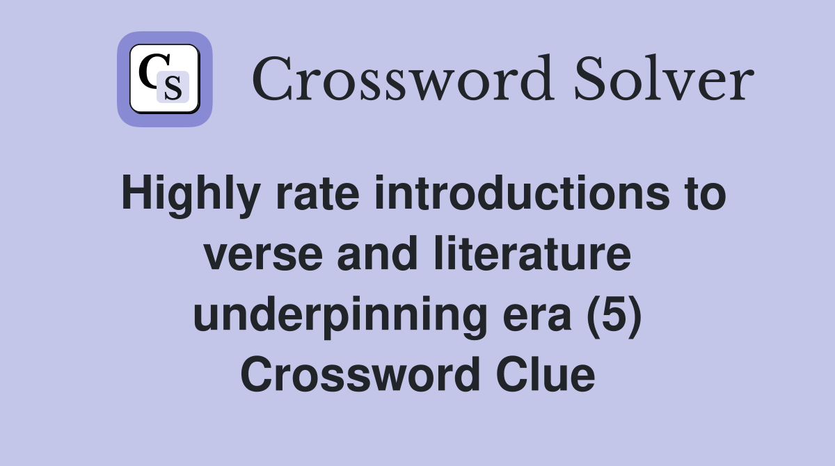 Highly rate introductions to verse and literature underpinning era (5) Crossword Clue
