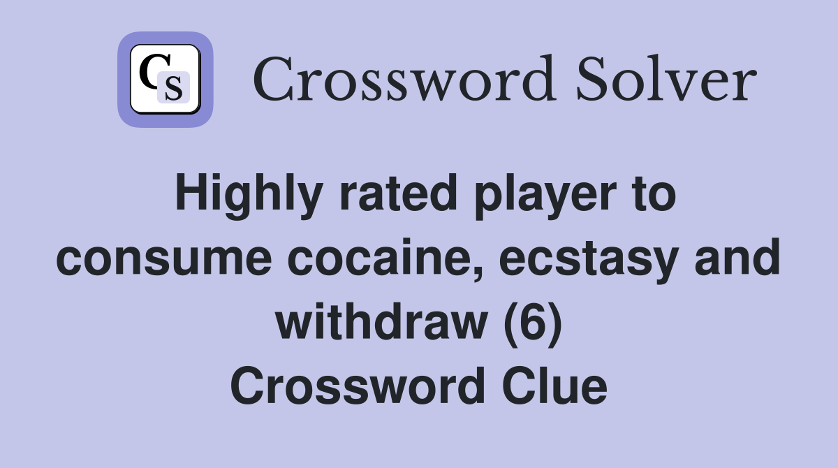 Highly rated player to consume cocaine, ecstasy and withdraw (6) Crossword Clue