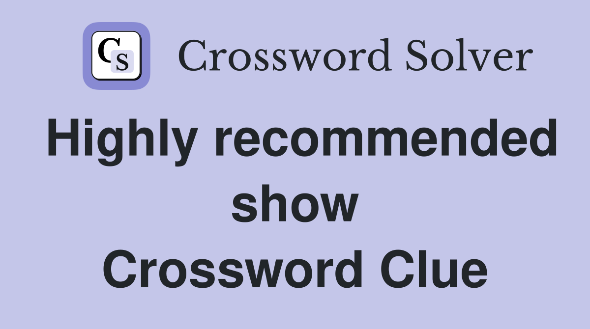 Highly recommended show Crossword Clue