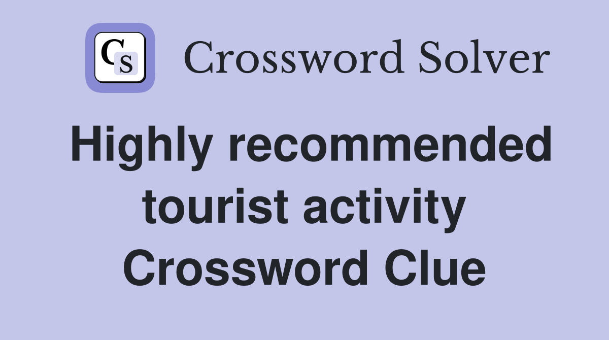 Highly recommended tourist activity Crossword Clue
