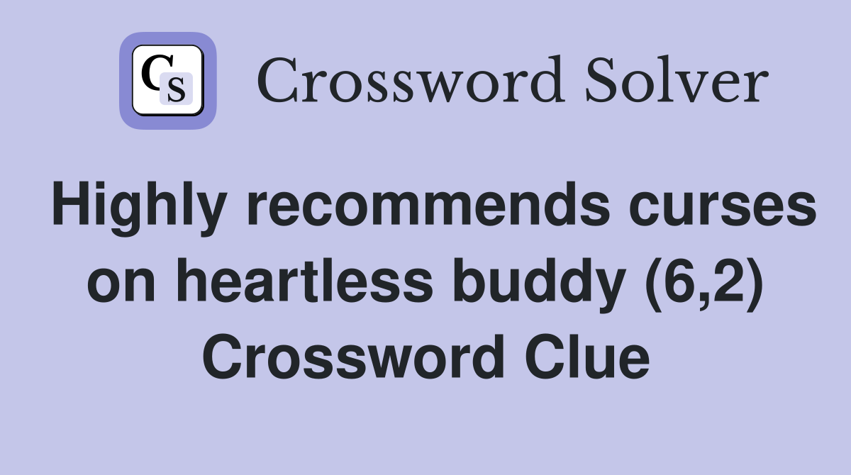 Highly recommends curses on heartless buddy (6,2) Crossword Clue