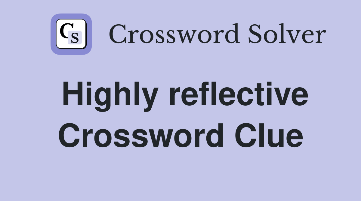 Highly reflective Crossword Clue