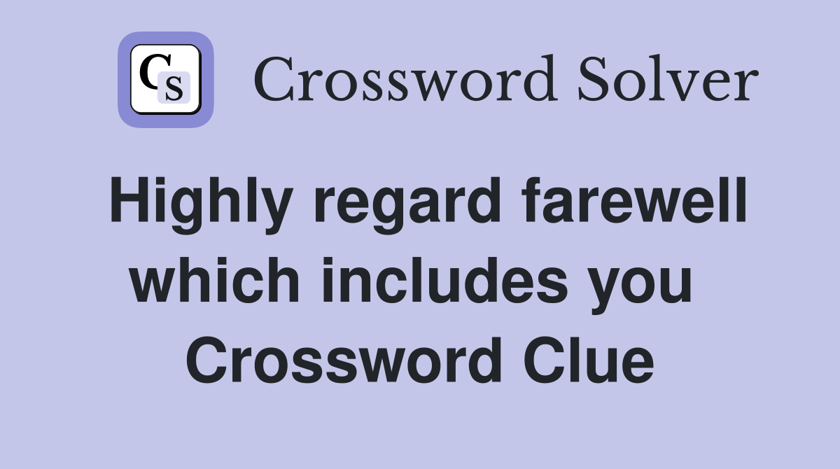 Highly regard farewell which includes you  Crossword Clue
