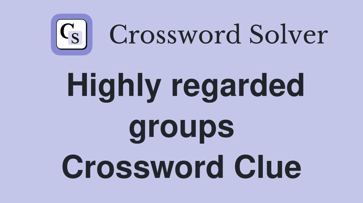 Highly regarded groups Crossword Clue