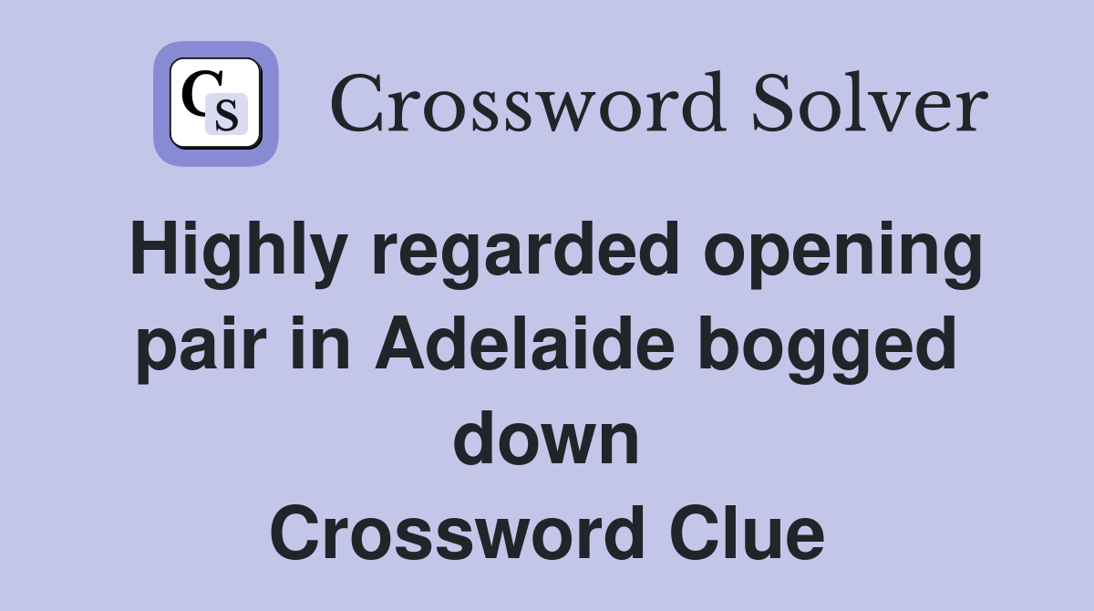 Highly regarded opening pair in Adelaide bogged down Crossword Clue