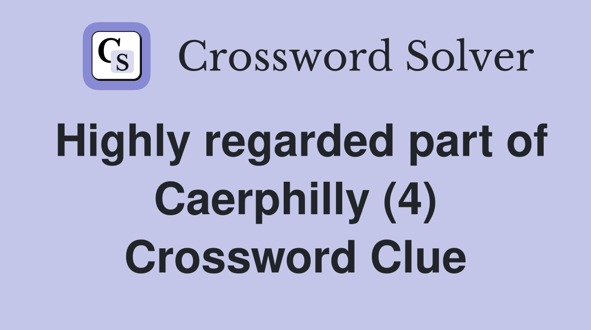 Highly regarded part of Caerphilly (4) Crossword Clue