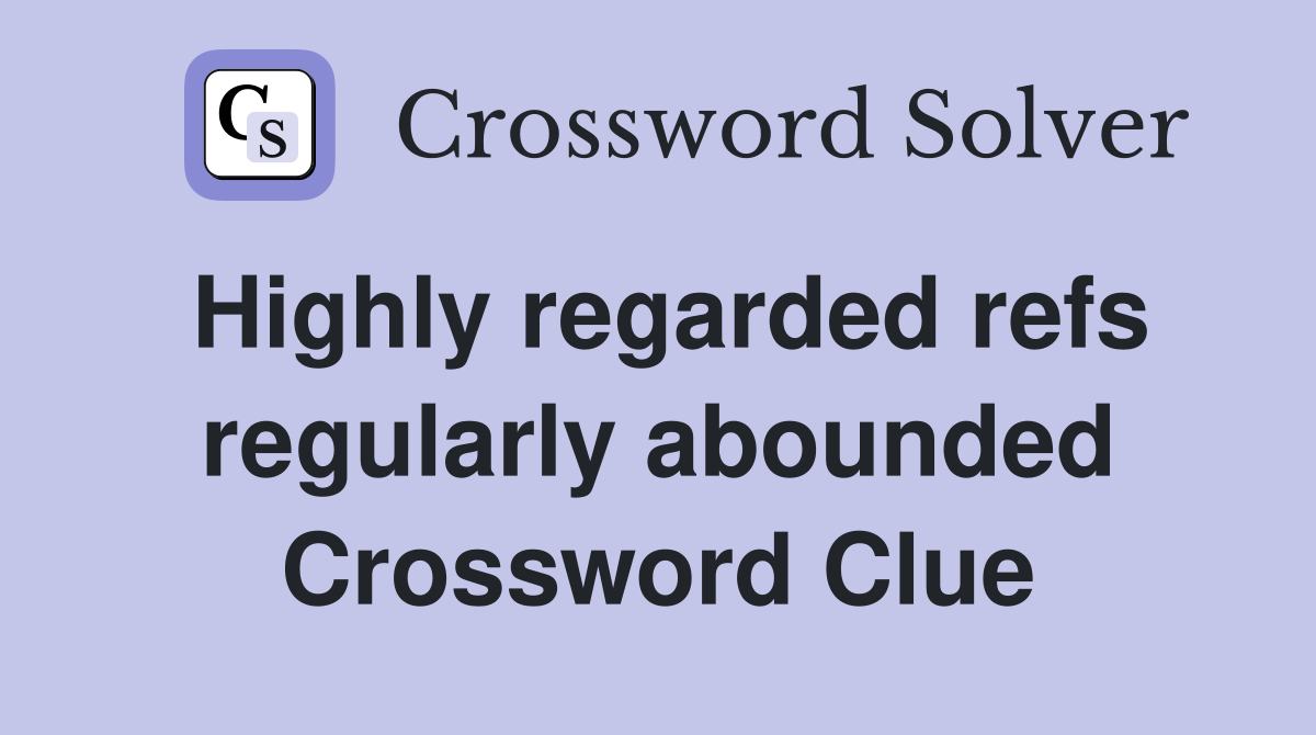 Highly regarded refs regularly abounded Crossword Clue