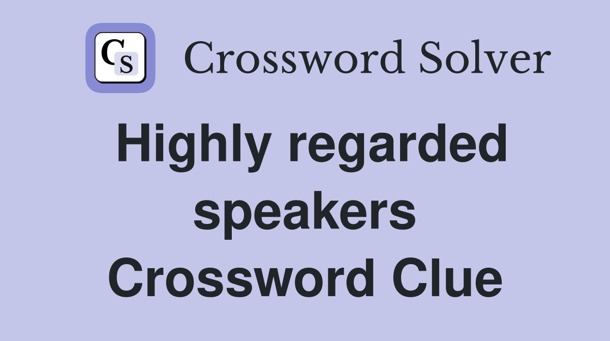 Highly regarded speakers Crossword Clue