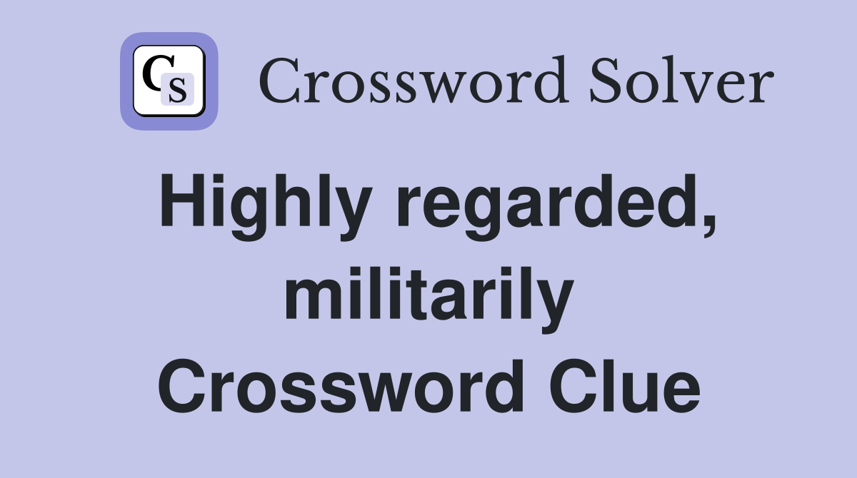 Highly regarded, militarily Crossword Clue