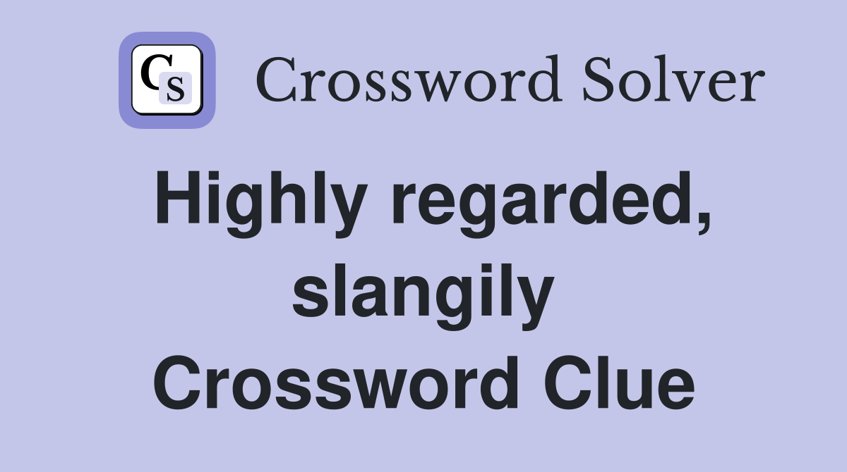 Highly regarded, slangily Crossword Clue