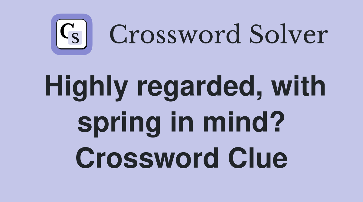 Highly regarded, with spring in mind? Crossword Clue