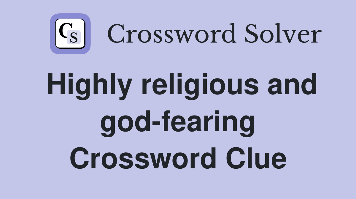 Highly religious and god-fearing Crossword Clue