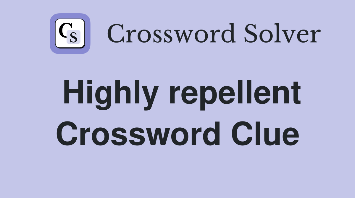 Highly repellent Crossword Clue