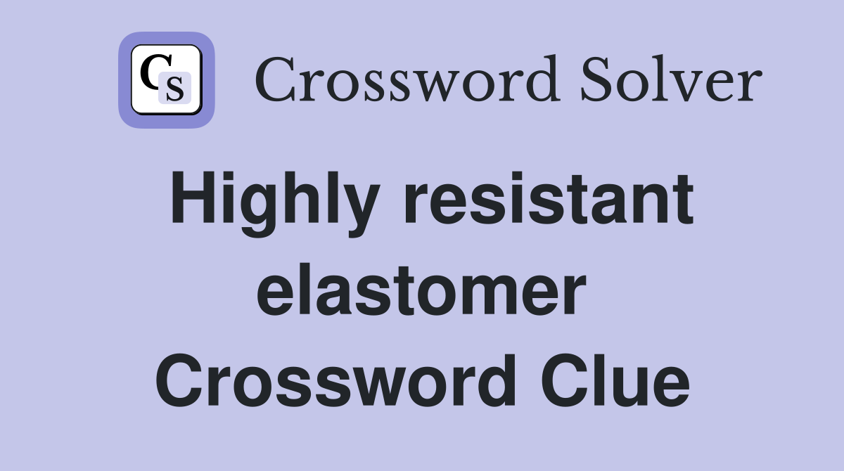 Highly resistant elastomer Crossword Clue