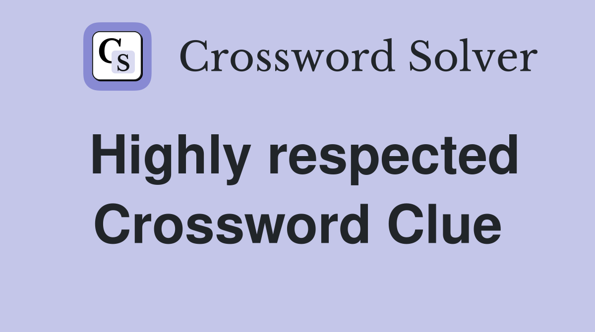 Highly respected Crossword Clue