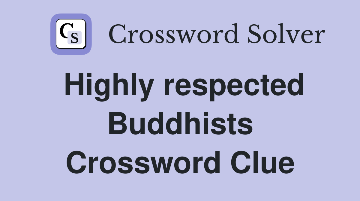 Highly respected Buddhists Crossword Clue